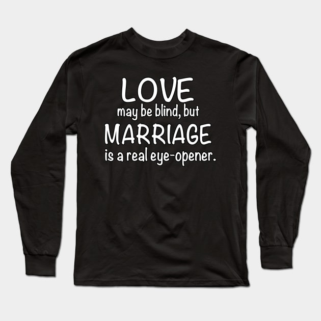 Funny Divorce Humor Shirt For Women, Love May Be Blind, But Marriage Is A Real Eye Opener Long Sleeve T-Shirt by Just Another Shirt